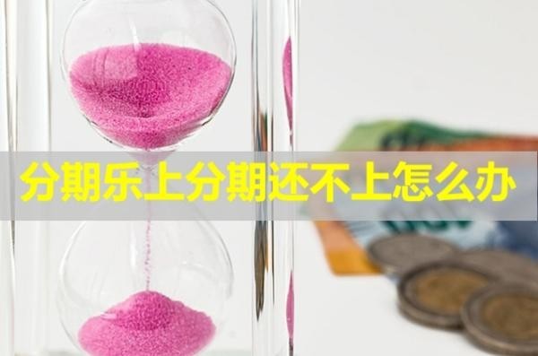 分期樂上分期還不上怎么辦？兩招