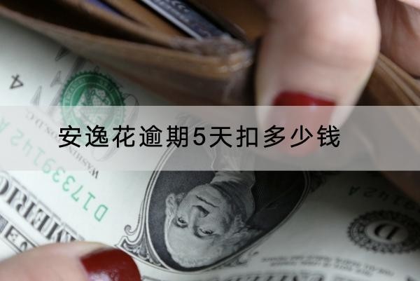 安逸花逾期5天扣多少錢？可以協(xié)商減免利息嗎？
