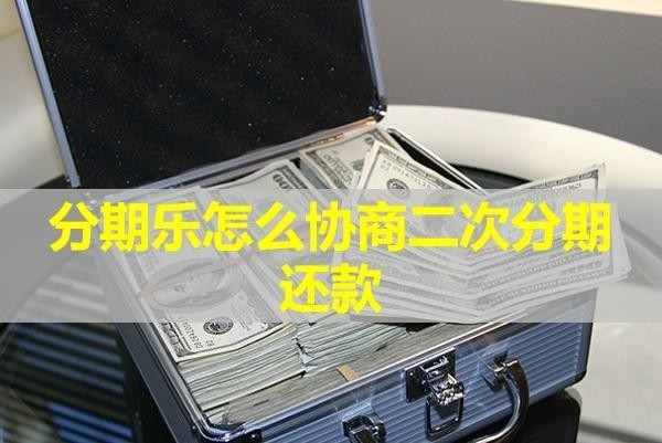 分期樂怎么協(xié)商二次分期還款？全面解析