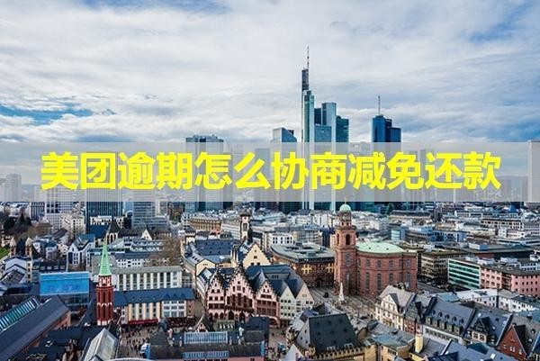 美團逾期怎么協(xié)商減免還款？