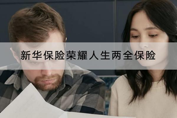 新華保險榮耀人生兩全保險怎么樣？保什么？