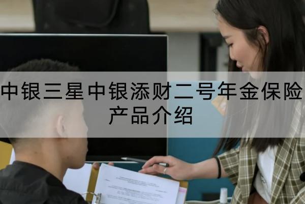 中銀三星中銀添財二號年金保險產(chǎn)品介紹，值得購買嗎？