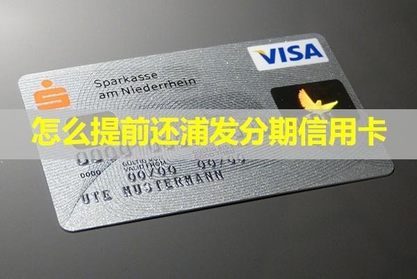 怎么提前還浦發(fā)分期信用卡？提前還款減免手續(xù)費嗎？