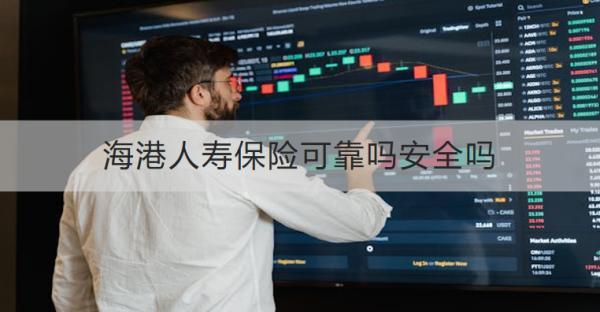 海港人壽保險(xiǎn)可靠嗎安全嗎？有什么產(chǎn)品推薦？