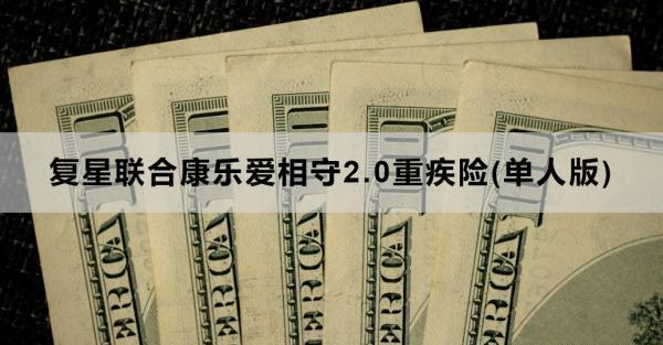 復星聯(lián)合康樂愛相守2.0重疾險(單人版)如何？看完這篇文章你就知道了
