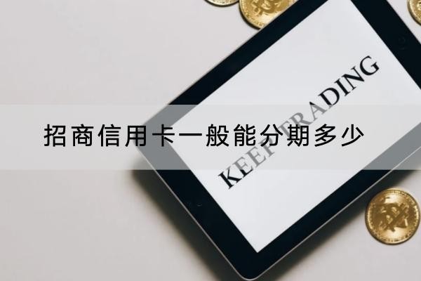 招商信用卡一般能分期多少期？期數(shù)選擇很多