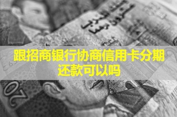 跟招商銀行協(xié)商信用卡分期還款可以嗎？