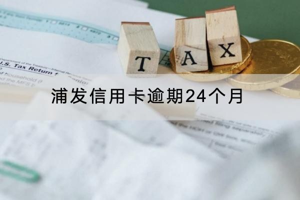 浦發(fā)信用卡逾期24個(gè)月有什么后果？原來這么嚴(yán)重