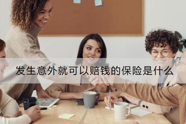發(fā)生意外就可以賠錢的保險是什么？意外險有哪些類型？