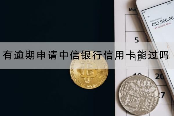 有逾期申請(qǐng)中信銀行信用卡能過嗎？申請(qǐng)條件要知道