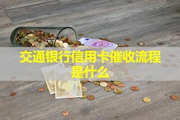 交通銀行信用卡催收流程是什么？詳細(xì)說(shuō)明