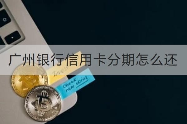 廣州銀行信用卡分期怎么還？這幾個(gè)方式要知道