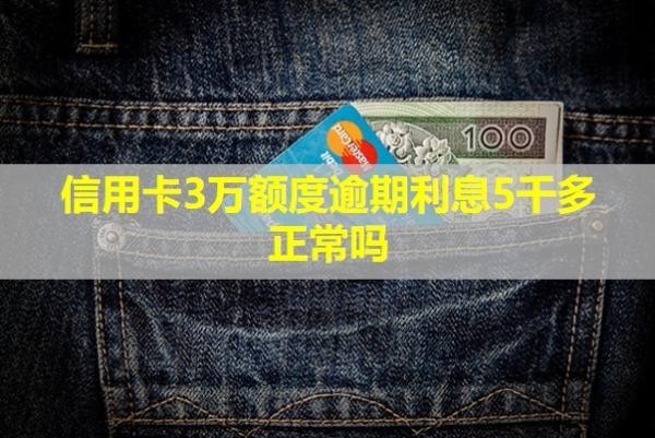 信用卡3萬(wàn)額度逾期利息5千多正常嗎？逾期會(huì)怎樣？