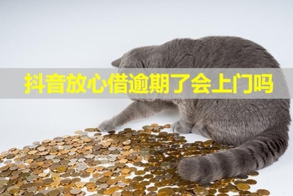 抖音放心借逾期了會上門嗎？多久會給家人打電話？