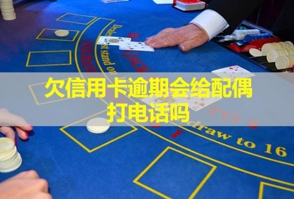 欠信用卡逾期會(huì)給配偶打電話(huà)嗎？無(wú)力償還該怎么辦？