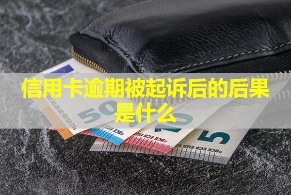 信用卡逾期被起訴后的后果是什么？不出庭會怎么樣？