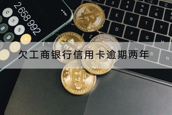 欠工商銀行信用卡逾期兩年會怎么樣？原來后果這么嚴重