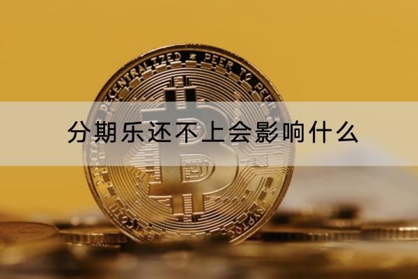 分期樂(lè)還不上會(huì)影響什么？后果很嚴(yán)重