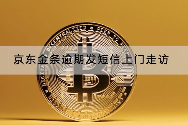京東金條逾期發(fā)短信上門走訪是真的嗎？怎么應(yīng)對呢？