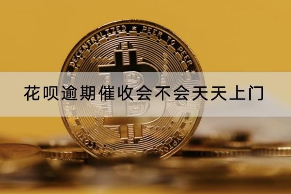 花唄逾期催收會不會天天上門？全面解析