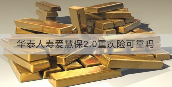 華泰人壽愛慧保2.0重疾險(xiǎn)可靠嗎？在哪買？