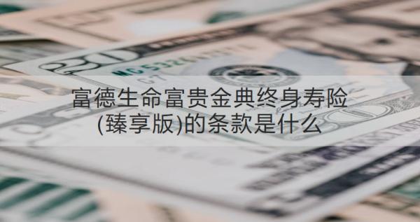 富德生命富貴金典終身壽險(xiǎn)(臻享版)的條款是什么？適合哪些人投保？