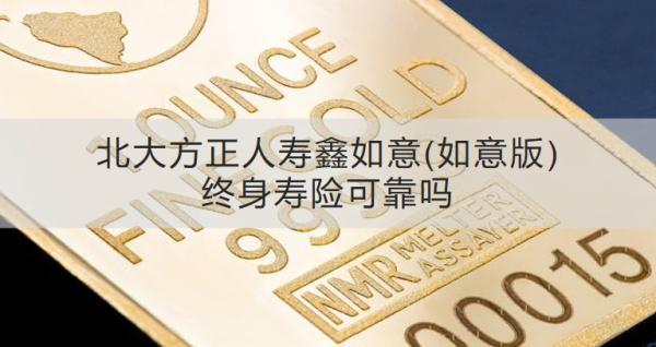 北大方正人壽鑫如意(如意版)終身壽險(xiǎn)可靠嗎？收益怎樣？