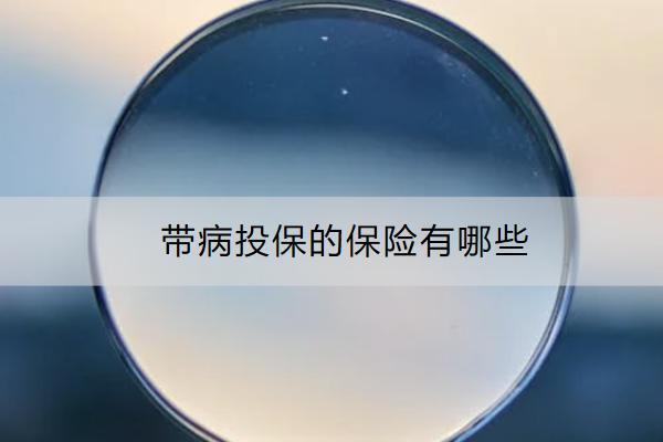 帶病投保的保險(xiǎn)有哪些？推薦哪款產(chǎn)品？