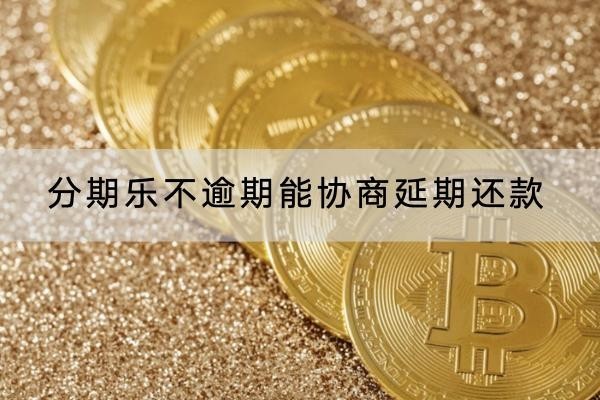 分期樂不逾期能協(xié)商延期還款？延期利息解析