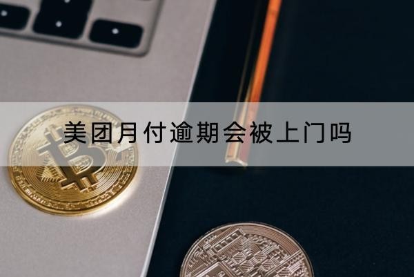 美團(tuán)月付逾期會被上門嗎？竟然還會去單位