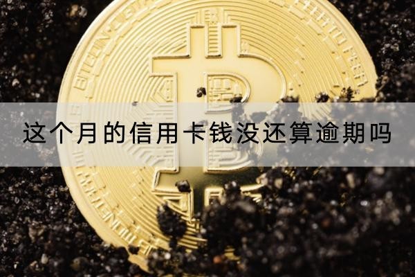 這個(gè)月的信用卡錢(qián)沒(méi)還算逾期嗎？一定要按時(shí)還