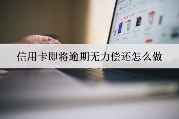 信用卡即將逾期無力償還怎么做？可以這么做