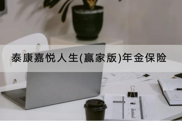 泰康嘉悅?cè)松?贏家版)年金保險有什么投保規(guī)則？有哪些保障內(nèi)容？