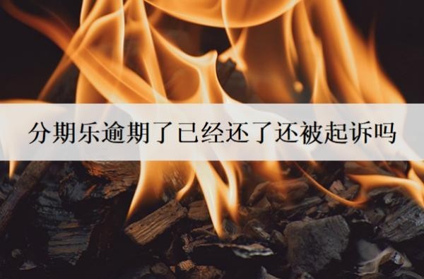 分期樂逾期了已經(jīng)還了還被起訴嗎？還能再借嗎？