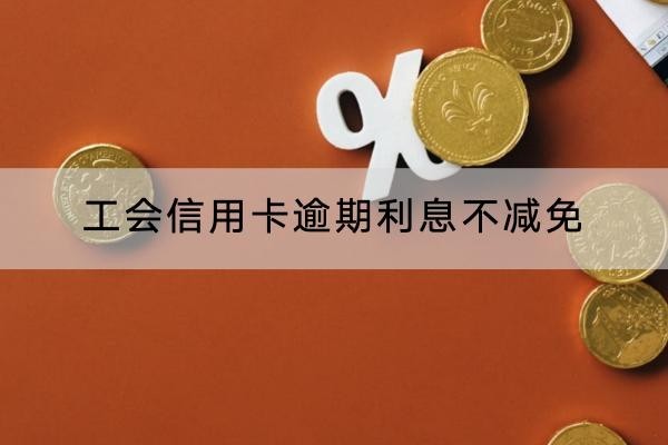 工會信用卡逾期利息不減免咋辦？逾期利息計(jì)算方式