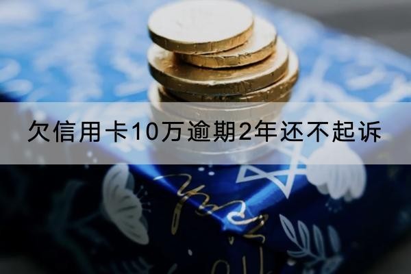 欠信用卡10萬(wàn)逾期2年還不起訴就不起訴了嗎？這些后果要知道