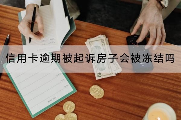 信用卡逾期被起訴房子會被凍結嗎？原來這么嚴重