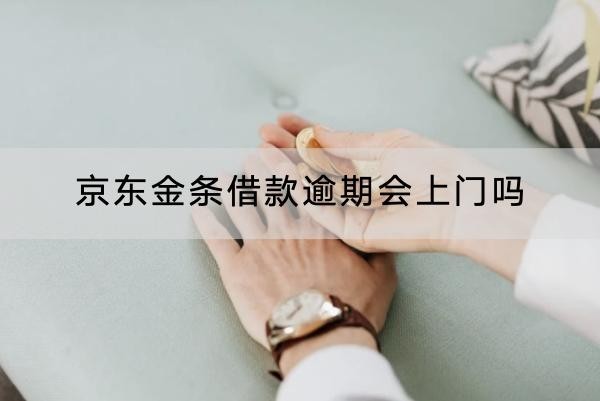京東金條借款逾期會上門嗎？可能會去單位
