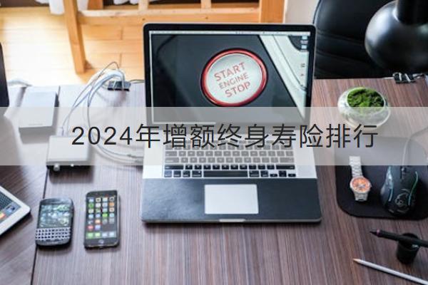 2024年增額終身壽險(xiǎn)排行，有必要買嗎？