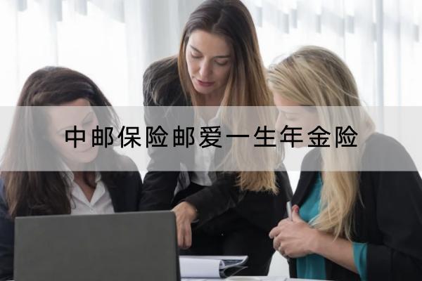 中郵保險郵愛一生年金險投保要求嚴格嗎？有哪些保障內(nèi)容？