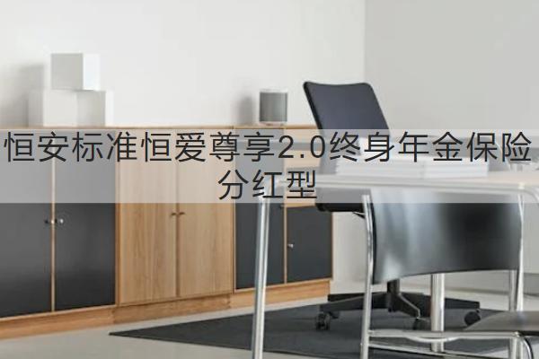恒安標準恒愛尊享2.0終身年金保險分紅型怎么樣？保什么？