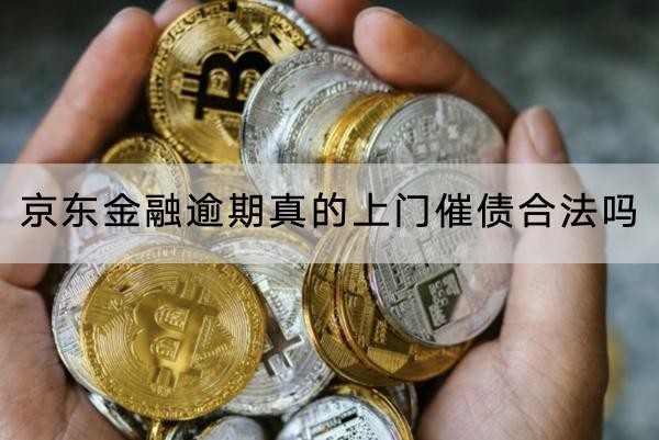 京東金融逾期真的上門催債合法嗎？不要大意