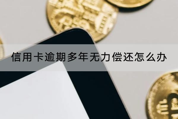 信用卡逾期多年無力償還怎么辦？協(xié)商流程分享