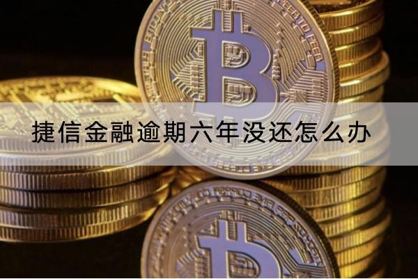 捷信金融逾期六年沒還怎么辦？應(yīng)對(duì)方法有這些