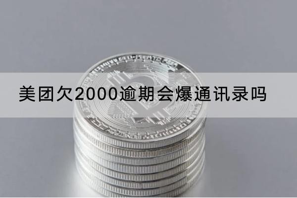 美團(tuán)欠2000逾期會爆通訊錄嗎？合法嗎？