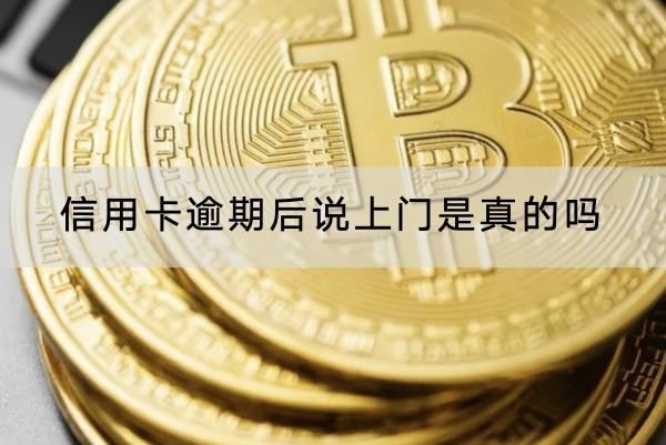 信用卡逾期后說上門是真的嗎？詳細(xì)解析
