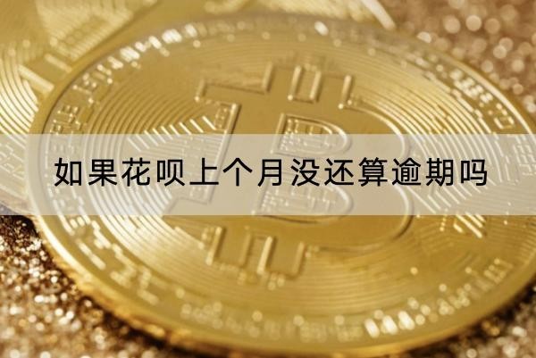 如果花唄上個月沒還算逾期嗎？過了還款日就是逾期
