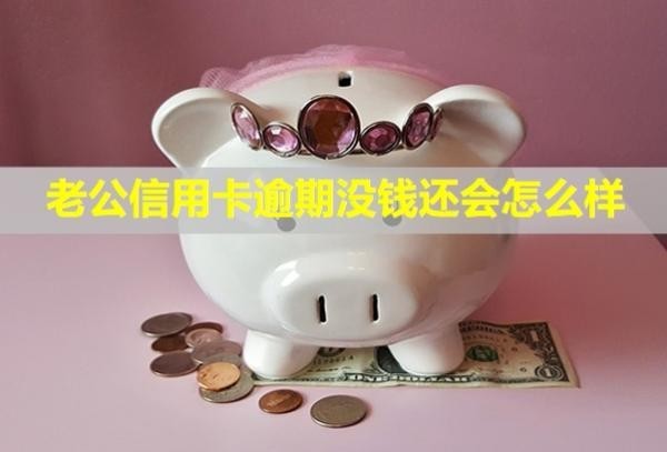 老公信用卡逾期沒錢還會怎么樣？解決辦法是什么？
