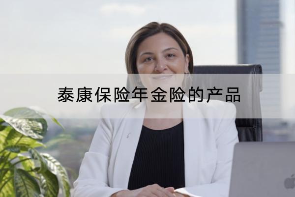泰康保險年金險的產(chǎn)品有哪些？靠譜嗎？
