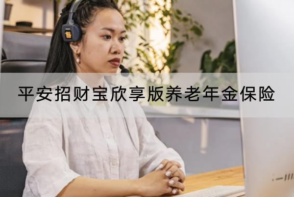 平安招財寶欣享版養(yǎng)老年金保險投保要求有哪些？有哪些保障？